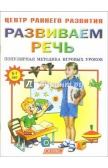 Развиваем речь: Популярная методика игровых уроков: Для занятий с детьми 5-7 лет