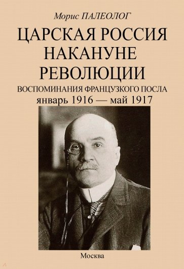 Царская Россия накануне революции. Воспоминания французского посла. Январь 1916 - май 1917