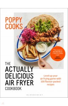 Poppy Cooks. The Actually Delicious Air Fryer Cookbook Bloomsbury