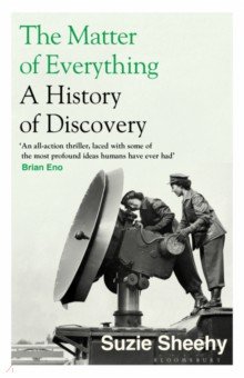 The Matter of Everything. A History of Discovery Bloomsbury