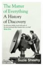 Sheehy Suzie The Matter of Everything. A History of Discovery pryor francis the making of the british landscape how we have transformed the land from prehistory to today