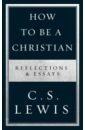 Lewis Clive Staples How to Be a Christian. Reflections & Essays lewis o the screwtape letters