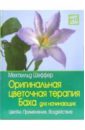 Шеффер Мехтхильд Оригинальная цветочная терапия Баха для начинающих: цветки, применение, воздействие