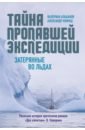 затерянные во льдах Альбанов Валериан, Конрад Александр Тайна пропавшей экспедиции. Затерянные во льдах