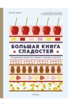 Дюпюи Мелани - Большая книга сладостей. Праздничные лакомства, конфеты, карамель, шоколад