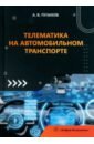 Пузаков Андрей Владимирович Телематика на автомобильном транспорте. Учебное пособие олимпиев александр владимирович олимпиева светлана владимировна государственный контроль на транспорте учебное пособие