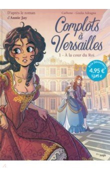 Complots   Versailles. Tome 1. A la cour du Roi