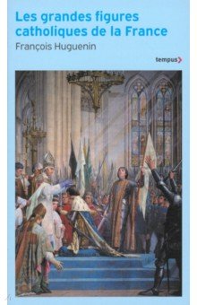 

Les grandes figures catholiques de la France