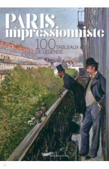 Paris Impressionniste. 100 Tableaux De L gende