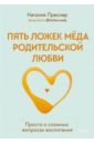 Пять ложек меда родительской любви. Просто о сложных вопросах воспитания - Преслер Наталия