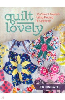 Quilt Lovely. 15 Vibrant Projects Using Piecing and Applique Interweave