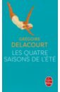 Delacourt Gregoire Les Quatre saisons de l'été delacourt gregoire on ne voyait que le bonheur