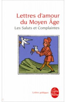 Lettres d amour du Moyen Age. Les Saluts et Complaintes