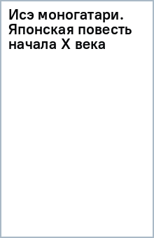 Исэ моногатари. Японская повесть начала Х века обложка книги Исэ моногатари. Японская повесть начала Х века обложка книги
