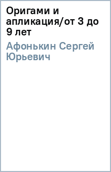 Сергей Афонькин - Оригами и апликация/от 3 до 9 лет обложка книги Сергей Афонькин - Оригами и апликация/от 3 до 9 лет обложка книги