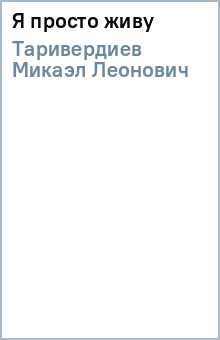 Микаэл Таривердиев - Я просто живу обложка книги Микаэл Таривердиев - Я просто живу обложка книги