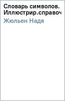 Надя Жюльен - Словарь символов. Иллюстрир.справочник обложка книги Надя Жюльен - Словарь символов. Иллюстрир.справочник обложка книги