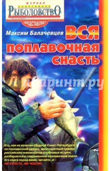 Вся поплавочная снасть - Максим Балачевцев