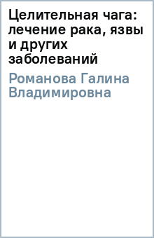 Галина Романова - Целительная чага: лечение рака, язвы и других заболеваний обложка книги Галина Романова - Целительная чага: лечение рака, язвы и других заболеваний обложка книги