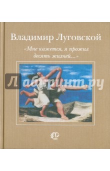 Мне кажется, я прожил десять жизней... - Владимир Луговской