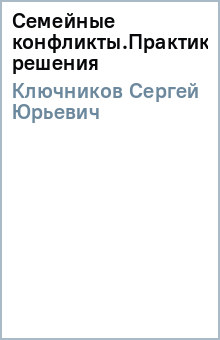 Сергей Ключников - Семейные конфликты.Практика решения обложка книги Сергей Ключников - Семейные конфликты.Практика решения обложка книги