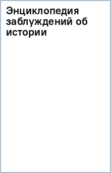 Энциклопедия заблуждений об истории обложка книги Энциклопедия заблуждений об истории обложка книги