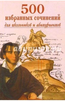 500 избранных сочинений для школьников и абитуриентов обложка книги 500 избранных сочинений для школьников и абитуриентов обложка книги