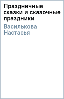 Настасья Василькова - Праздничные сказки и сказочные праздники обложка книги Настасья Василькова - Праздничные сказки и сказочные праздники обложка книги