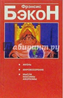 Фрэнсис Бэкон - Жизнь.Мировоззрение.Мысли,максимы,афоризмы обложка книги Фрэнсис Бэкон - Жизнь.Мировоззрение.Мысли,максимы,афоризмы обложка книги