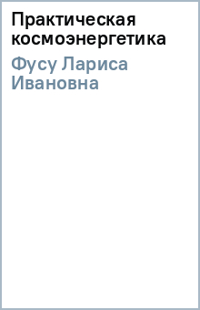 Лариса Фусу - Практическая космоэнергетика обложка книги Лариса Фусу - Практическая космоэнергетика обложка книги