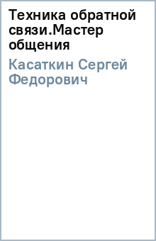 Сергей Касаткин - Техника обратной связи.Мастер общения обложка книги Сергей Касаткин - Техника обратной связи.Мастер общения обложка книги