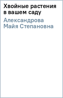 Майя Александрова - Хвойные растения в вашем саду обложка книги Майя Александрова - Хвойные растения в вашем саду обложка книги