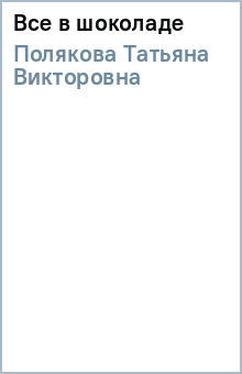 Татьяна Полякова - Все в шоколаде обложка книги Татьяна Полякова - Все в шоколаде обложка книги