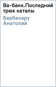 Анатолий Барбакару - Ва-банк.Последний трюк каталы обложка книги Анатолий Барбакару - Ва-банк.Последний трюк каталы обложка книги
