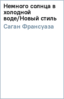 Франсуаза Саган - Немного солнца в холодной воде/Новый стиль обложка книги Франсуаза Саган - Немного солнца в холодной воде/Новый стиль обложка книги