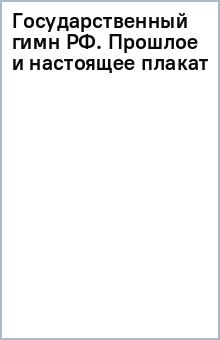 Государственный гимн РФ. Прошлое и настоящее (плакат)