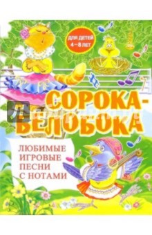 Сорока-Белобока: Любимые игровые песни с нотами. Для детей 4-8 лет
