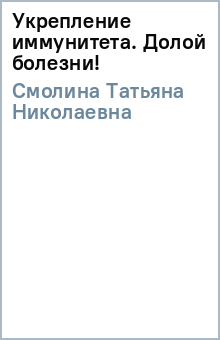 Татьяна Смолина - Укрепление иммунитета. Долой болезни! обложка книги Татьяна Смолина - Укрепление иммунитета. Долой болезни! обложка книги