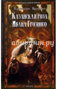 Константин Вронский - Казанская роза Ивана Грозного обложка книги Константин Вронский - Казанская роза Ивана Грозного обложка книги