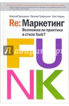 Николай Терещенко - Re: Маркетинг. Возможна ли практика в стиле funk?: Книга для первых лиц обложка книги Николай Терещенко - Re: Маркетинг. Возможна ли практика в стиле funk?: Книга для первых лиц обложка книги