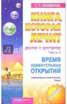 Книга, которая лечит-11. Диалог с Доктором. Часть 2. Время удивительных открытий - Сергей Коновалов