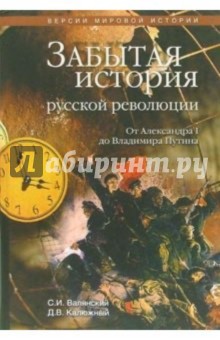 Валянский, Калюжный - Забытая история русской революции. От Александра I до Владимира Путина обложка книги Валянский, Калюжный - Забытая история русской революции. От Александра I до Владимира Путина обложка книги