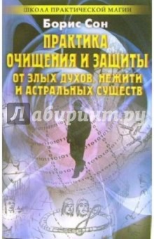 Практика очищения и защиты от злых духов, нежити и астральных существ: Заговоры и обереги - Борис Сон