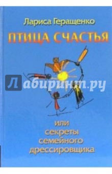 Птица счастья, или секреты семейного дрессировщика - Лариса Геращенко