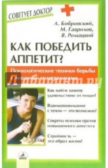 Как победить аппетит? Психологич. техники эффективной и рациональной борьбы с лишними килограммами - Ромацкий, Гаврилов, Бобровский Как победить аппетит? Психологич. техники эффективной и рациональной борьбы с лишними килограммами - Ромацкий, Гаврилов, Бобровский