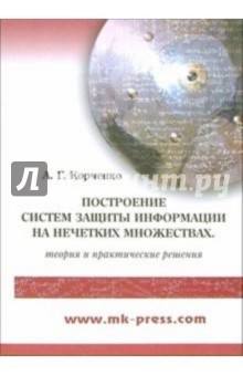 Александр Корченко - Построение систем защиты информации на нечетких множествах. Теория и практические решения обложка книги Александр Корченко - Построение систем защиты информации на нечетких множествах. Теория и практические решения обложка книги