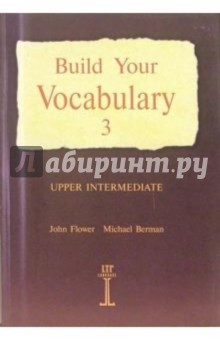 Build Your Vocabulary 3: Upper Intermediate (изучаем английские слова: книга 3: учебное пособие) - Флауэр, Берман