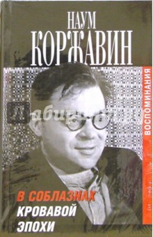 В соблазнах кровавой эпохи: Воспоминания. В 2-х томах - Наум Коржавин В соблазнах кровавой эпохи: Воспоминания. В 2-х томах - Наум Коржавин