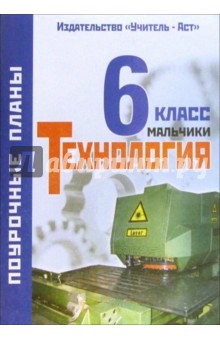 Юрий Засядько - Технология. 6 класс (вариант для мальчиков). Поурочные планы по учебнику "Технология. 6 класс" обложка книги Юрий Засядько - Технология. 6 класс (вариант для мальчиков). Поурочные планы по учебнику "Технология. 6 класс" обложка книги
