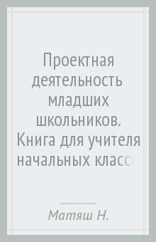 Матяш, Симоненко - Проектная деятельность младших школьников. Книга для учителя начальных классов обложка книги Матяш, Симоненко - Проектная деятельность младших школьников. Книга для учителя начальных классов обложка книги